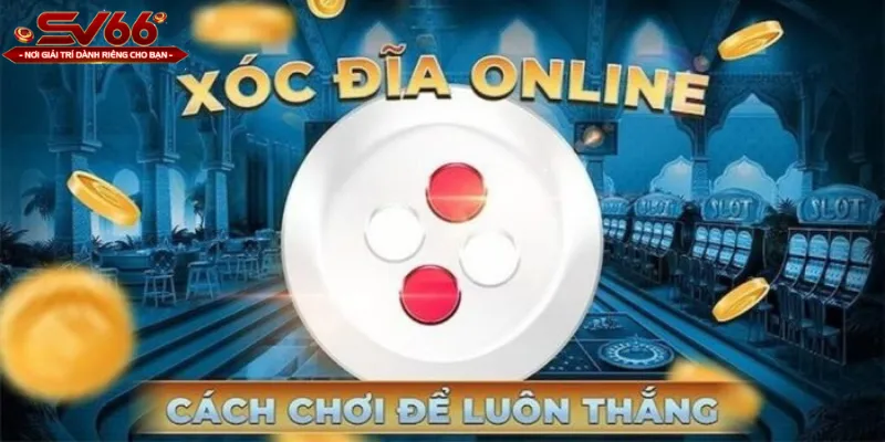 Một số phương pháp chơi xóc đĩa online chiến thắng 